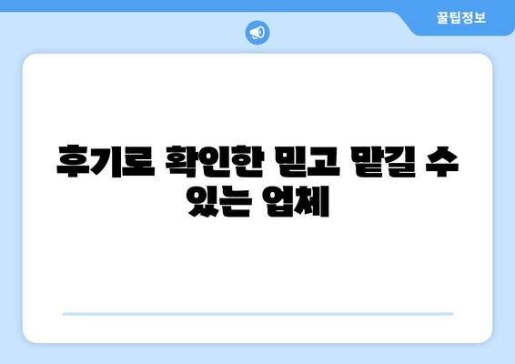 후기로 확인한 믿고 맡길 수 있는 업체