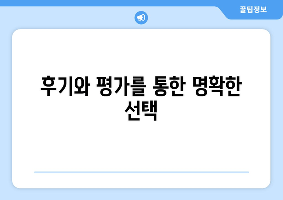 후기와 평가를 통한 명확한 선택