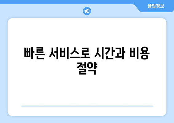 빠른 서비스로 시간과 비용 절약