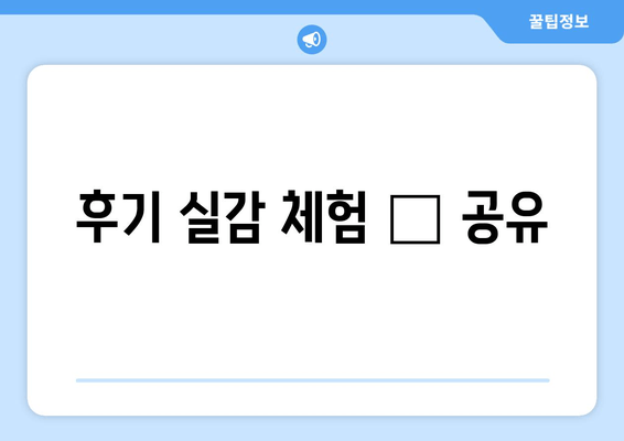 후기 실감 체험 👉 공유