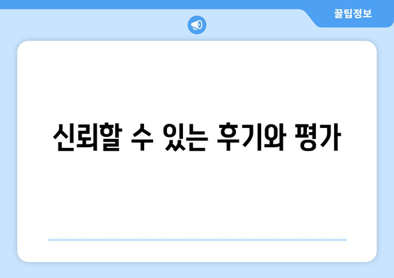 신뢰할 수 있는 후기와 평가