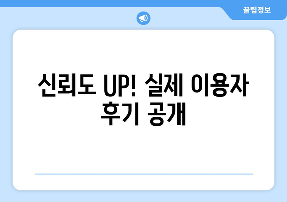 신뢰도 UP! 실제 이용자 후기 공개