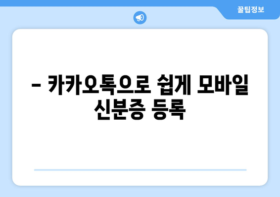 - 카카오톡으로 쉽게 모바일 신분증 등록