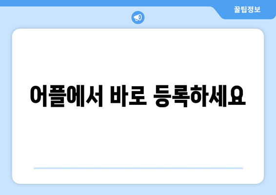 어플에서 바로 등록하세요