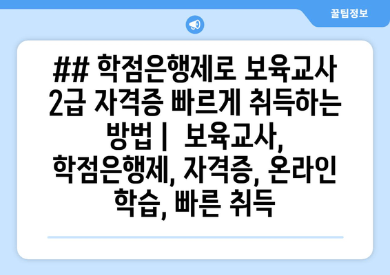 ## 학점은행제로 보육교사 2급 자격증 빠르게 취득하는 방법 |  보육교사, 학점은행제, 자격증, 온라인 학습, 빠른 취득