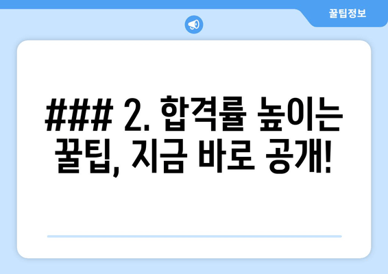 ### 2. 합격률 높이는 꿀팁, 지금 바로 공개!