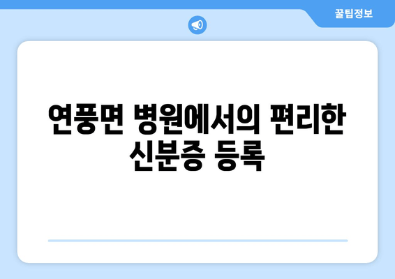 연풍면 병원에서의 편리한 신분증 등록