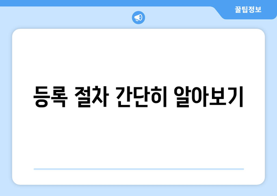 등록 절차 간단히 알아보기