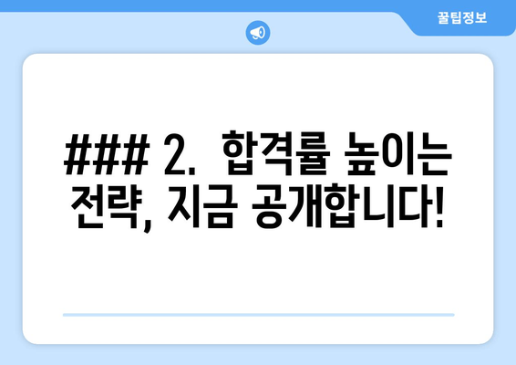 ### 2.  합격률 높이는 전략, 지금 공개합니다!