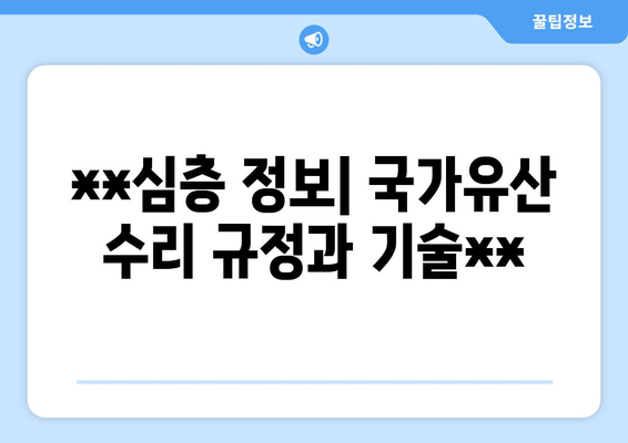 **심층 정보| 국가유산 수리 규정과 기술**