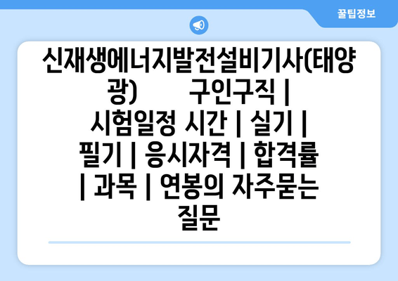 신재생에너지발전설비기사(태양광)	구인구직 | 시험일정 시간 | 실기 | 필기 | 응시자격 | 합격률 | 과목 | 연봉