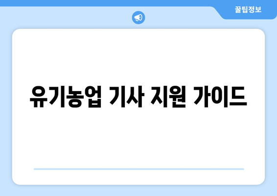 유기농업 기사 지원 가이드