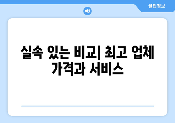 실속 있는 비교| 최고 업체 가격과 서비스