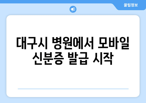 대구시 병원에서 모바일 신분증 발급 시작