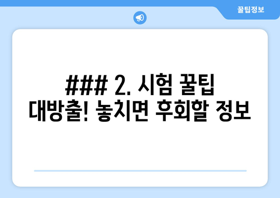 ### 2. 시험 꿀팁 대방출! 놓치면 후회할 정보