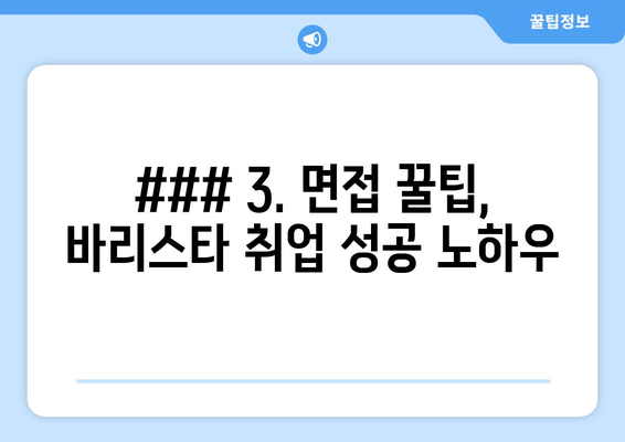 ### 3. 면접 꿀팁, 바리스타 취업 성공 노하우