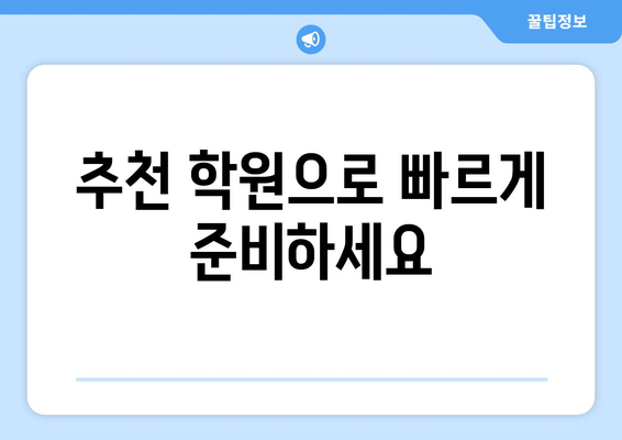 추천 학원으로 빠르게 준비하세요