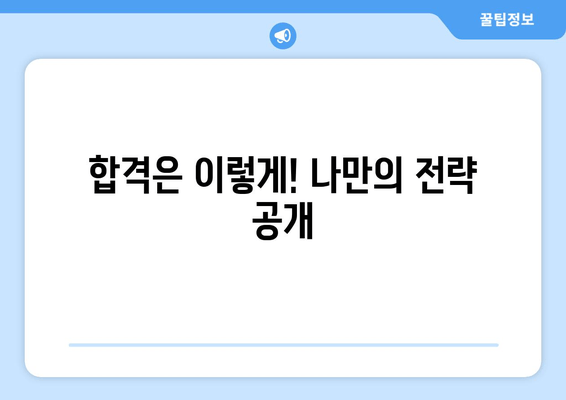 합격은 이렇게! 나만의 전략 공개