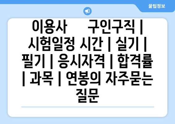 이용사	구인구직 | 시험일정 시간 | 실기 | 필기 | 응시자격 | 합격률 | 과목 | 연봉