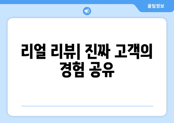 리얼 리뷰| 진짜 고객의 경험 공유