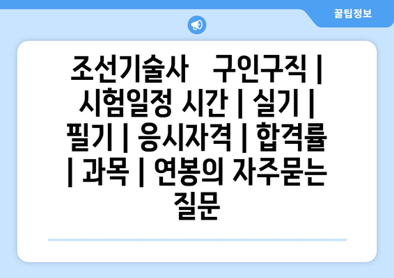 조선기술사	구인구직 | 시험일정 시간 | 실기 | 필기 | 응시자격 | 합격률 | 과목 | 연봉