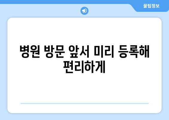 병원 방문 앞서 미리 등록해 편리하게