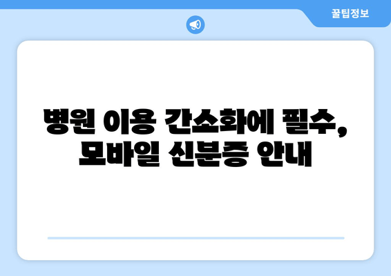 병원 이용 간소화에 필수, 모바일 신분증 안내