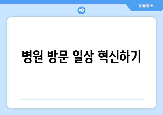 병원 방문 일상 혁신하기