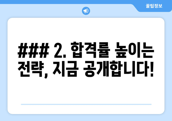 ### 2. 합격률 높이는 전략, 지금 공개합니다!