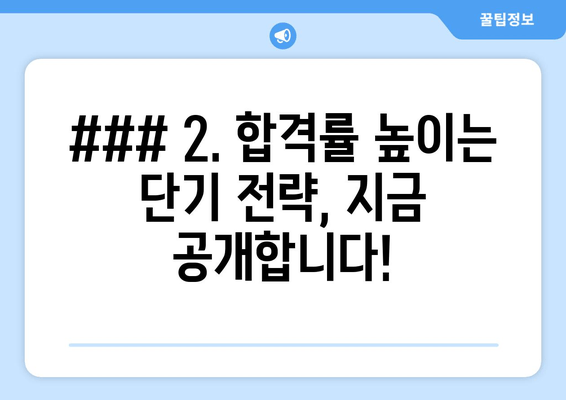 ### 2. 합격률 높이는 단기 전략, 지금 공개합니다!