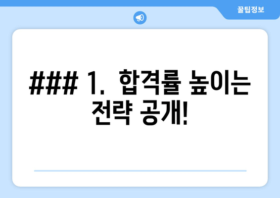 ### 1.  합격률 높이는 전략 공개!