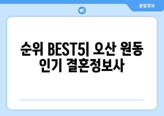 순위 BEST5| 오산 원동 인기 결혼정보사