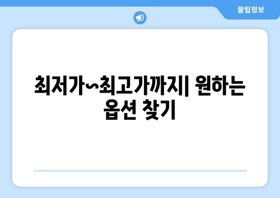 최저가~최고가까지| 원하는 옵션 찾기