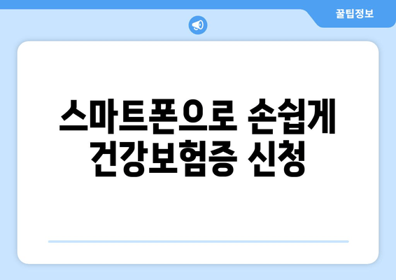 스마트폰으로 손쉽게 건강보험증 신청