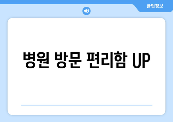 병원 방문 편리함 UP