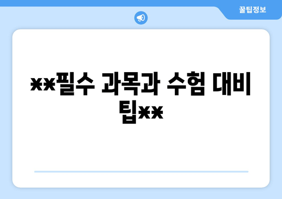 **필수 과목과 수험 대비 팁**