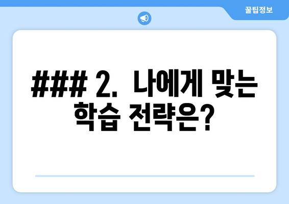 ### 2.  나에게 맞는 학습 전략은?