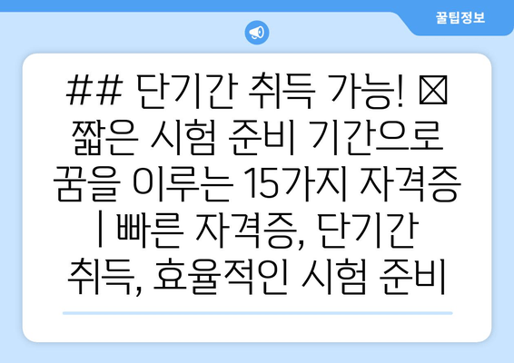 ## 단기간 취득 가능! 🏆 짧은 시험 준비 기간으로 꿈을 이루는 15가지 자격증 | 빠른 자격증, 단기간 취득, 효율적인 시험 준비