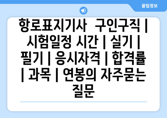 항로표지기사	구인구직 | 시험일정 시간 | 실기 | 필기 | 응시자격 | 합격률 | 과목 | 연봉