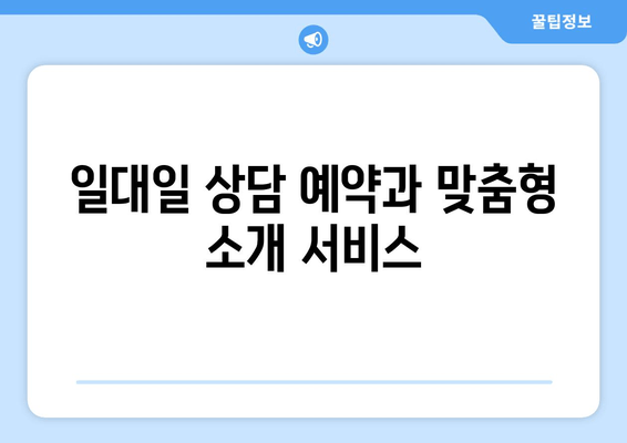 일대일 상담 예약과 맞춤형 소개 서비스