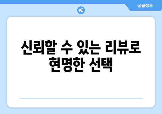 신뢰할 수 있는 리뷰로 현명한 선택