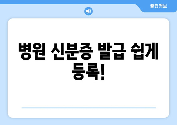 병원 신분증 발급 쉽게 등록!