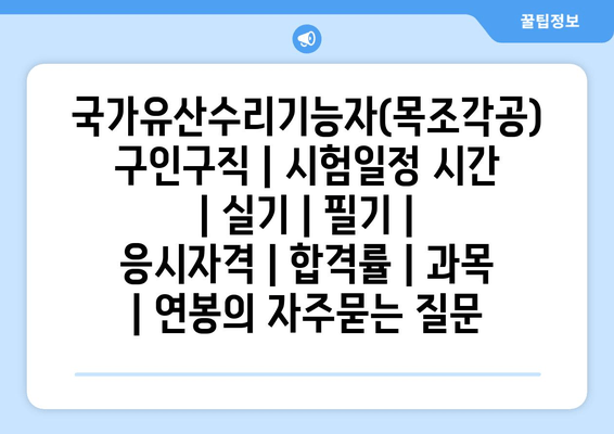 국가유산수리기능자(목조각공)	구인구직 | 시험일정 시간 | 실기 | 필기 | 응시자격 | 합격률 | 과목 | 연봉