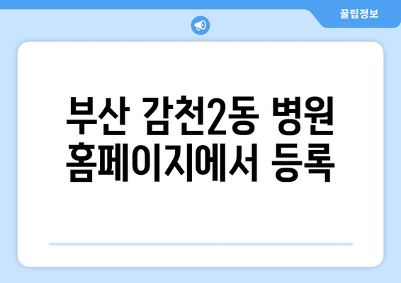 부산 감천2동 병원 홈페이지에서 등록