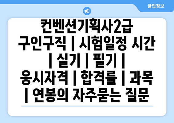 컨벤션기획사2급	구인구직 | 시험일정 시간 | 실기 | 필기 | 응시자격 | 합격률 | 과목 | 연봉