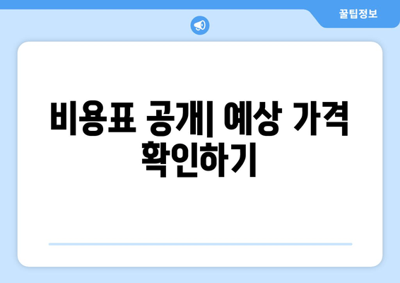 비용표 공개| 예상 가격 확인하기