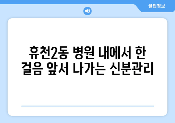 휴천2동 병원 내에서 한 걸음 앞서 나가는 신분관리