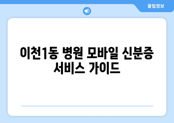 이천1동 병원 모바일 신분증 서비스 가이드