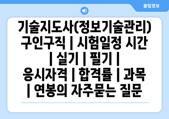 기술지도사(정보기술관리)	구인구직 | 시험일정 시간 | 실기 | 필기 | 응시자격 | 합격률 | 과목 | 연봉