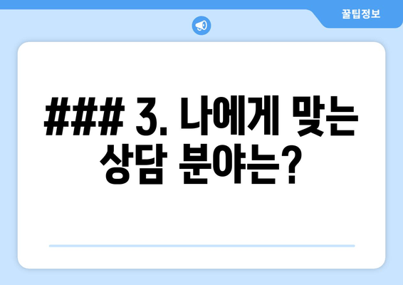 ### 3. 나에게 맞는 상담 분야는?